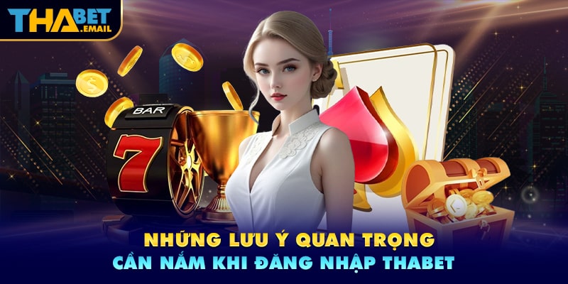 Lưu ý cần nắm khi đăng nhập Thabet