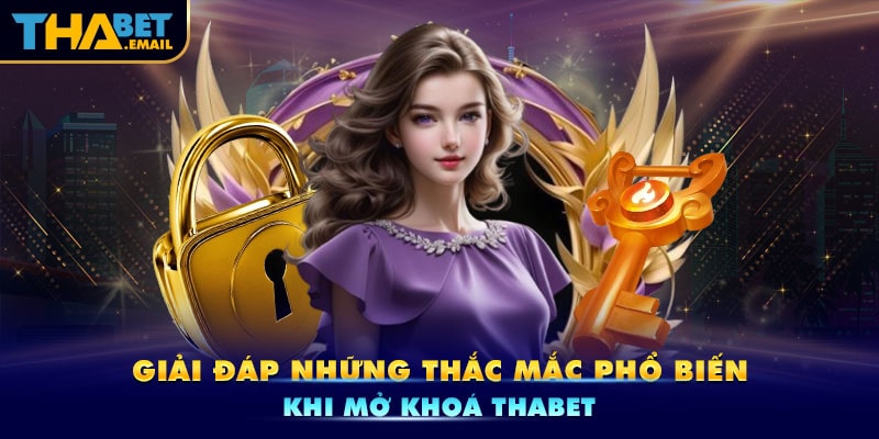 Câu hỏi thường gặp khi mở khoá Thabet