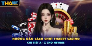 Cách chơi Thabet casino chi tiết cho tân binh